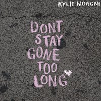 Kylie Morgan – Don't Stay Gone Too Long