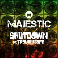 Majestic, Troublesome – Shutdown