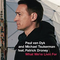 Paul van Dyk & Michael Tsukerman, Patrick Droney – What We're Livin For