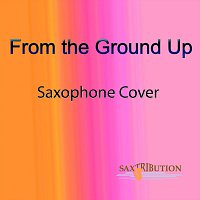 Saxtribution – From the Ground Up (Saxophone Cover)
