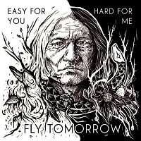 Fly Tomorrow – Easy For You, Hard For Me FLAC