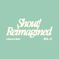 Lakewood Music – Shout! Reimagined [Vol. 3]