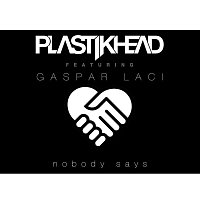 Plastikhead, Gáspár Laci – Nobody Says (feat. Gaspar Laci)