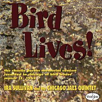 Ira Sullivan, The Chicago Jazz Quintet – Bird Lives! [Live At The Birdhouse, Chicago, IL / 1962]