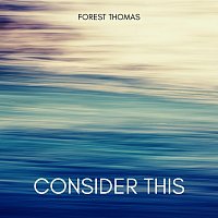 Forest Thomas – Consider This