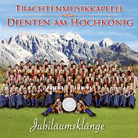 Trachtenmusikkapelle Dienten am Hochkonig – Jubilaumsklange - 140 Jahre