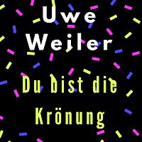 Uwe Weiler – Du bist die Krönung