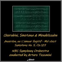 NBC Symphony Orchestra – Cherubini, Smetana & Mendelssohn: Anacréon, ou L’amour fugitif - Má vlast - Symphony NO. 5, OP.107 (Live)