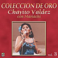 Chayito Valdez – Colección de Oro: Con Mariachi, Vol. 3