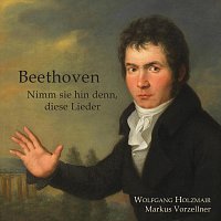 Wolfgang Holzmair, Markus Vorzellner – Beethoven - Nimm sie hin denn, diese Lieder