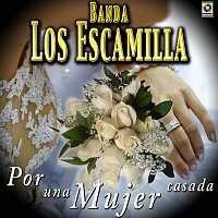 Banda Los Escamilla – Por Una Mujer Casada