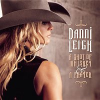 Danni Leigh – A Shot Of Whiskey & A Prayer