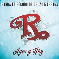 Banda El Recodo De Cruz Lizárraga – Ayer Y Hoy