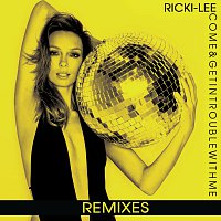 Ricki-Lee – Come & Get In Trouble With Me [Remixes]