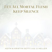 Keith & Kristyn Getty, JJ Heller – Let All Mortal Flesh Keep Silence