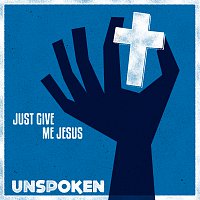 Unspoken – Just Give Me Jesus