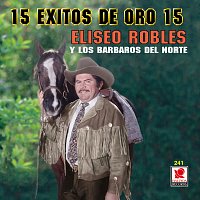 Eliseo Robles y los Bárbaros del Norte – 15 Éxitos De Oro