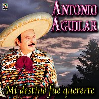 Antonio Aguilar – Mi Destino Fue Quererte