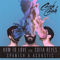 Cash Cash – How To Love (feat. Sofia Reyes) [Acoustic & Spanish B-Sides]