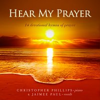 Christopher Phillips, Jaimee Paul – Hear My Prayer: 14 Devotional Hymns of Prayer