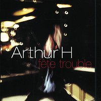 Arthur H – Fete Trouble