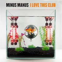 Minus Manus – I Love This Club