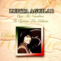 Lupita Aguilar – Que Mi Nombre Te Queme Los Labios [Remastered]