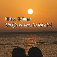 Michael Hoffmann – Und jetzt vermiss ich dich