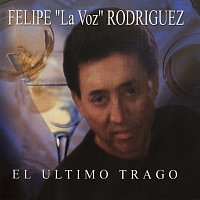 Felipe "La Voz" Rodríguez – El Último Trago