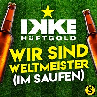 Ikke Huftgold – Wir sind Weltmeister (Im Saufen)