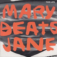 Mary Beats Jane – This Life