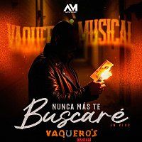 Vaquero's Musical – Nunca Más Te Buscaré [En Vivo]