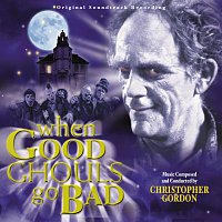 Christopher Gordon – When Good Ghouls Go Bad [Original Soundtrack Recording]