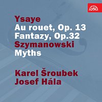 Karel Šroubek, Josef Hála – Ysaye: U kolovrátku, op. 13. Fantazie, op.32 - Szymanowski: Mýty