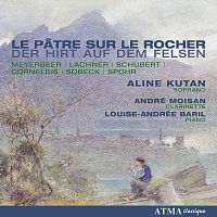 Aline Kutan, André Moisan, Louise-Andree Baril – Schubert: Der Hirt Auf Dem Felsen