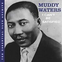 Muddy Waters – The Essential Blue Archive: I Can't Be Satisfied