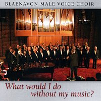 The Blaenavon Male Voice Choir – What Would I Do Without My Music?