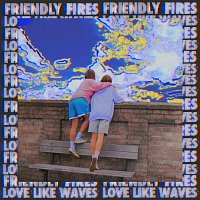 Friendly Fires – Love Like Waves