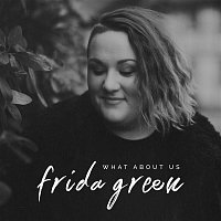 Frida Green – What About Us