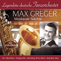 Max Greger – Legendäre deutsche Tanzorchester - Moskauer Nächte