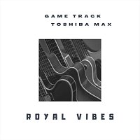 Game Track, Toshiba Max – Royal Vibes