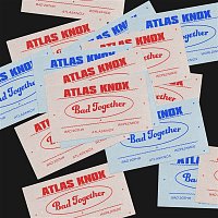 Atlas Knox – Bad Together
