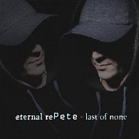 eternal rePete – eternal rePete - last of none (original mix)