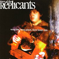 Dawn Of The Replicants – Wrong Town, Wrong Planet, Three Hours Late