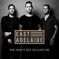 East Adelaide – You Don't Get To Love Me
