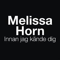 Melissa Horn – Innan jag kande dig