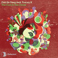 FISH GO DEEP FEAT TRACEY K – THE CURE & THE CAUSE