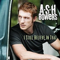 Ash Bowers – I Still Believe in That