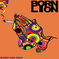 Born Lion – Bigger Than Jesus