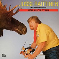 Jussi Raittinen – Hirvi, ala tule paalle